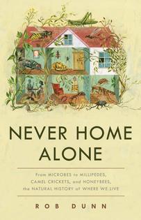 Young Adult Science Book: Never Home Alone: From Microbes to Millipedes, Camel Crickets, and Honeybees, the Natural History of Where We Live, by Rob Dunn. Young Adult Science Book: Never Home Alone: From Microbes to Millipedes, Camel Crickets, and Honeybees, the Natural History of Where We Live, by Rob Dunn.